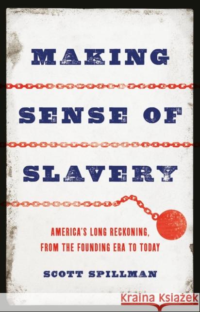 Making Sense of Slavery: America’s Long Reckoning, from the Founding Era to Today Scott Spillman 9781541602090 Basic Books