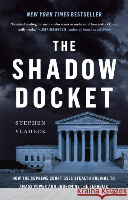 The Shadow Docket : How the Supreme Court Uses Stealth Rulings to Amass Power and Undermine the Republic Stephen Vladeck 9781541602632 