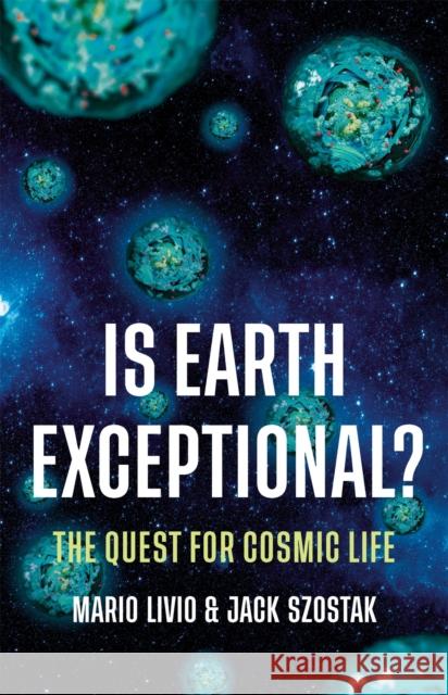 Is Earth Exceptional?: The Quest for Cosmic Life Mario Livio Jack Szostak 9781541602960