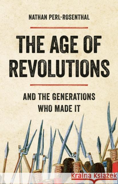 The Age of Revolutions: And the Generations Who Made It Nathan Perl-Rosenthal 9781541603196 Basic Books