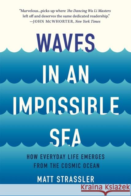 Waves in an Impossible Sea: How Everyday Life Emerges from the Cosmic Ocean Matt Strassler 9781541603370 Basic Books