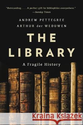 The Library: A Fragile History Andrew Pettegree Arthur De 9781541603721 Basic Books