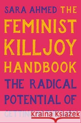 The Feminist Killjoy Handbook: The Radical Potential of Getting in the Way Sara Ahmed 9781541603752