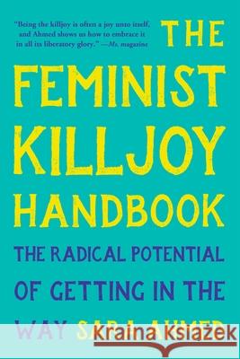 The Feminist Killjoy Handbook: The Radical Potential of Getting in the Way Sara Ahmed 9781541603769 Seal Press (CA)