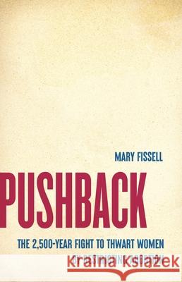 Pushback: The 2,500-Year Fight to Thwart Women by Restricting Abortion Mary Fissell 9781541604070 Seal Press (CA)