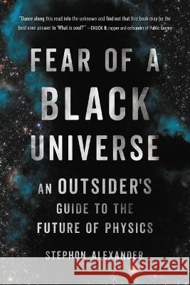 Fear of a Black Universe: An Outsider\'s Guide to the Future of Physics Stephon Alexander 9781541604223 Basic Books