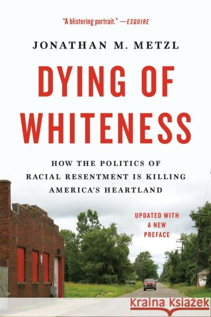 Dying of Whiteness: How the Politics of Racial Resentment Is Killing America's Heartland Jonathan M. Metzl 9781541604483