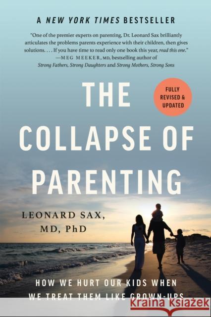 The Collapse of Parenting: How We Hurt Our Kids When We Treat Them Like Grown-Ups Leonard Sax 9781541604537