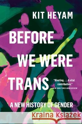 Before We Were Trans: A New History of Gender Kit Heyam 9781541605404 Seal Press (CA)