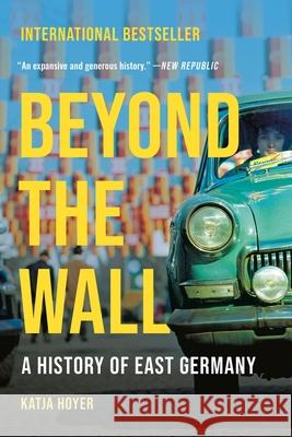 Beyond the Wall: A History of East Germany Katja Hoyer 9781541606364 Basic Books