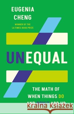 Unequal: The Math of When Things Do and Don't Add Up Eugenia Cheng 9781541606555 Basic Books