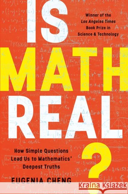 Is Math Real?: How Simple Questions Lead Us to Mathematics' Deepest Truths Eugenia Cheng 9781541606715 Basic Books