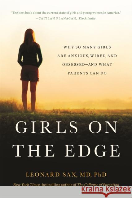 Girls on the Edge: Why So Many Girls Are Anxious, Wired, and Obsessed--And What Parents Can Do Leonard Sax 9781541617803 Basic Books