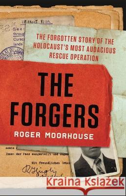 The Forgers: The Forgotten Story of the Holocaust\'s Most Audacious Rescue Operation Roger Moorhouse 9781541619852