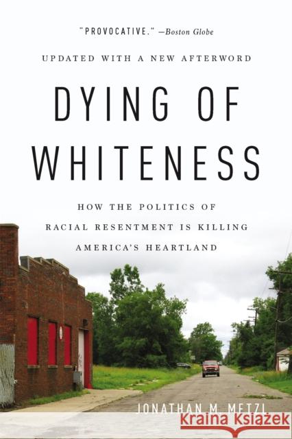 Dying of Whiteness: How the Politics of Racial Resentment Is Killing America's Heartland Jonathan M. Metzl 9781541644977