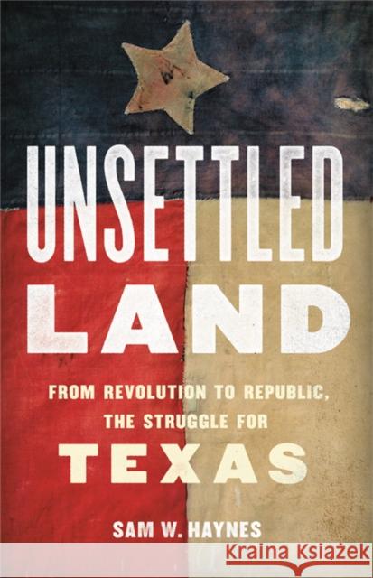 Unsettled Land: From Revolution to Republic, the Struggle for Texas Sam W. Haynes 9781541645417 Basic Books