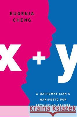 X + Y: A Mathematician's Manifesto for Rethinking Gender Eugenia Cheng 9781541646506 Basic Books