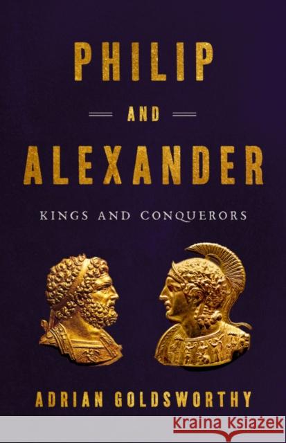 Philip and Alexander : Kings and Conquerors Adrian Goldsworthy 9781541646698