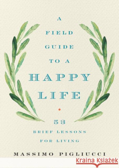 Field Guide to a Happy Life Massimo Pigliucci 9781541646933