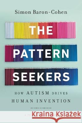 The Pattern Seekers: How Autism Drives Human Invention Simon Baron-Cohen 9781541647152