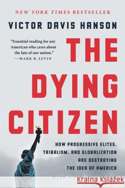 The Dying Citizen: How Progressive Elites, Tribalism, and Globalization Are Destroying the Idea of America Victor Davis Hanson 9781541647558