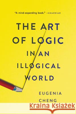 The Art of Logic in an Illogical World Eugenia Cheng 9781541672499