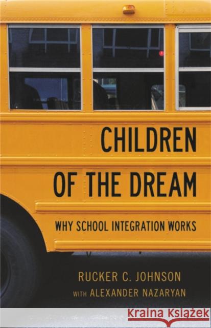 Children of the Dream: Why School Integration Works Rucker Johnson Alexander Nazaryan 9781541672703 Basic Books