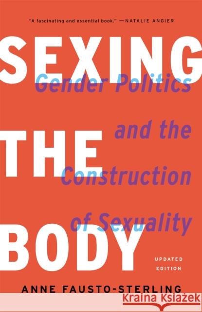 Sexing the Body: Gender Politics and the Construction of Sexuality Anne Fausto-Sterling 9781541672895