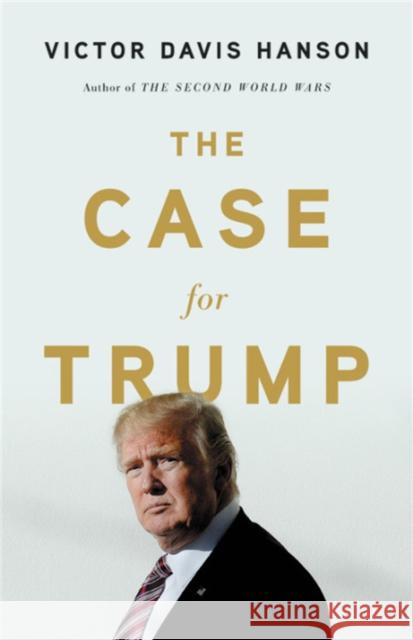 The Case for Trump Victor Davis Hanson 9781541673540