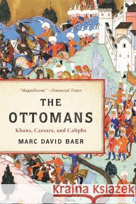 The Ottomans: Khans, Caesars, and Caliphs Marc David Baer 9781541673793 Basic Books
