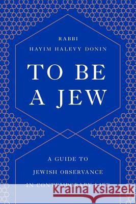 To Be a Jew: A Guide to Jewish Observance in Contemporary Life Hayim H. Donin Haskel Lookstein 9781541674028 Basic Books