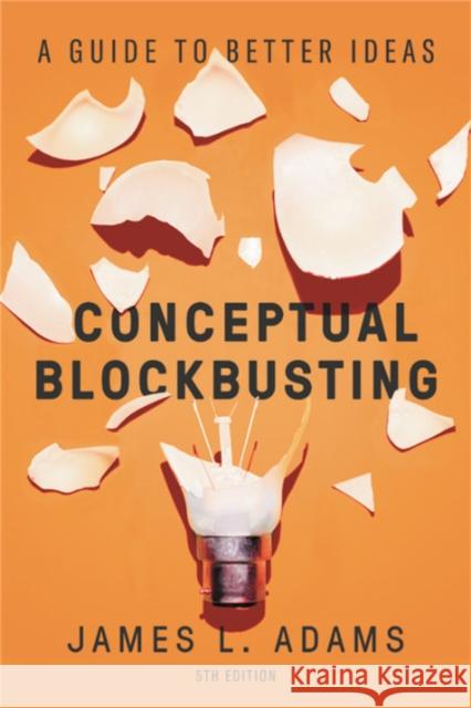 Conceptual Blockbusting (Fifth Edition): A Guide to Better Ideas James L. Adams 9781541674042