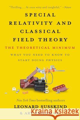 Special Relativity and Classical Field Theory: The Theoretical Minimum Leonard Susskind Art Friedman 9781541674066