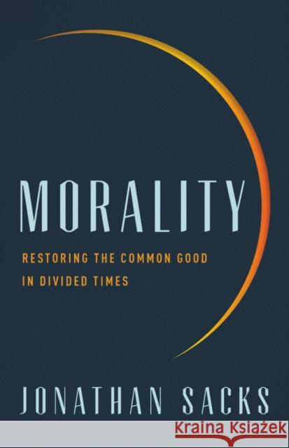 Morality: Restoring the Common Good in Divided Times Jonathan Sacks 9781541675315 Basic Books