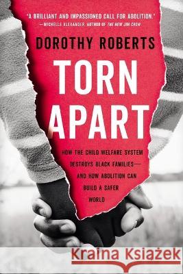 Torn Apart: How the Child Welfare System Destroys Black Families--And How Abolition Can Build a Safer World Dorothy Roberts 9781541675469