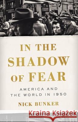 In the Shadow of Fear: America and the World in 1950 Nick Bunker 9781541675544 Basic Books