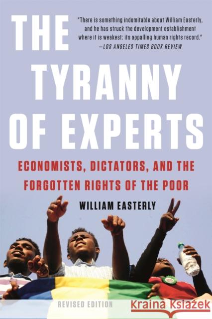 The Tyranny of Experts: Economists, Dictators, and the Forgotten Rights of the Poor William Easterly 9781541675674 Basic Books