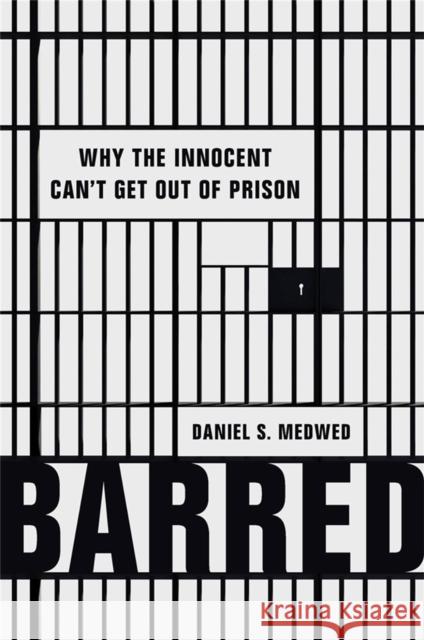 Barred: Why the Innocent Can't Get Out of Prison Daniel S. Medwed 9781541675919