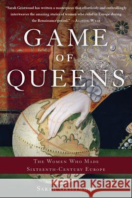 Game of Queens: The Women Who Made Sixteenth-Century Europe Sarah Gristwood 9781541697225 Basic Books