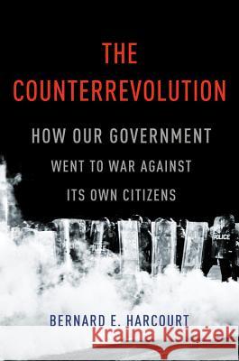 The Counterrevolution: How Our Government Went to War Against Its Own Citizens Bernard E. Harcourt 9781541697287 Basic Books