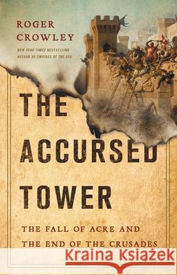 The Accursed Tower: The Fall of Acre and the End of the Crusades Roger Crowley 9781541697348 Basic Books