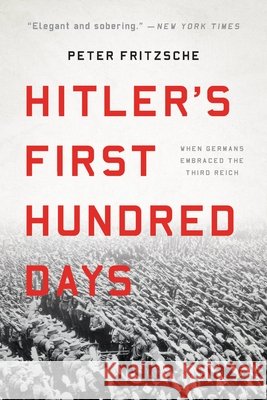 Hitler's First Hundred Days: When Germans Embraced the Third Reich Peter Fritzsche 9781541697454 Basic Books