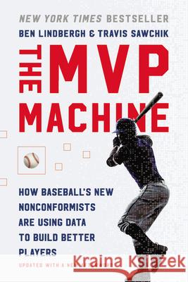 The MVP Machine: How Baseball's New Nonconformists Are Using Data to Build Better Players Ben Lindbergh Travis Sawchik 9781541698925 Basic Books