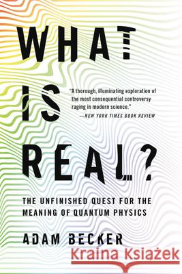 What Is Real?: The Unfinished Quest for the Meaning of Quantum Physics Adam Becker 9781541698970 Basic Books