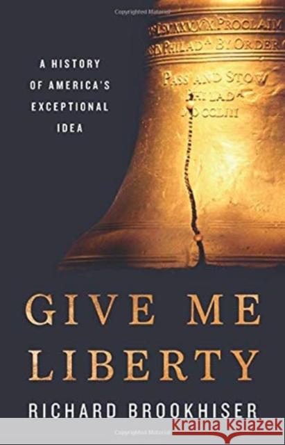 Give Me Liberty: A History of America's Exceptional Idea Richard Brookhiser 9781541699137 Basic Books