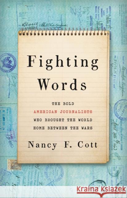 Fighting Words: The Bold American Journalists Who Brought the World Home Between the Wars Nancy Cott 9781541699335 Basic Books