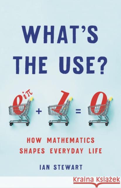 What's the Use?: How Mathematics Shapes Everyday Life Ian Stewart 9781541699489 Basic Books