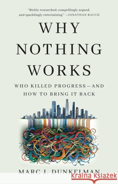 Why Nothing Works: Who Killed Progress—and How to Bring It Back Marc J. Dunkelman 9781541700215