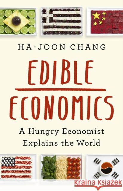Edible Economics: A Hungry Economist Explains the World Chang, Ha-Joon 9781541700543