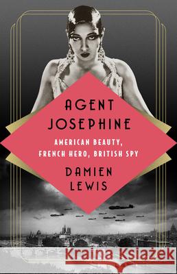 Agent Josephine: American Beauty, French Hero, British Spy Damien Lewis 9781541700666 PublicAffairs